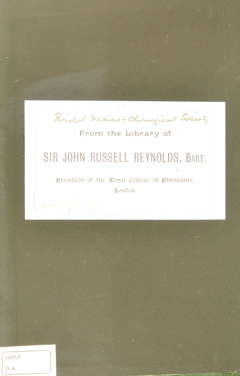 Ft^om the Ltibrafry of SIR JOHN RUSSELL REYNOLDS, Bart. ll^^CLM^cnt of tlx li^ovnl Collctic of il>b\?i5iciiiiu\ XomC>oii.
