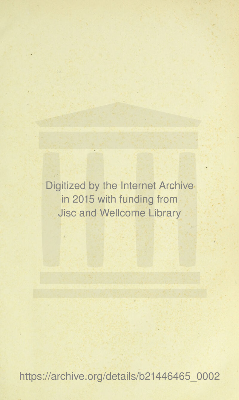 Digitized by the Internet Archive in 2015 with funding from Jisc and Wellcome Library https://archive.org/details/b21446465_0002