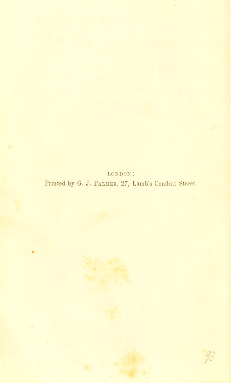 LONDON: Printed by G. J. Palmer, 27, Lamb's Conduit Street.