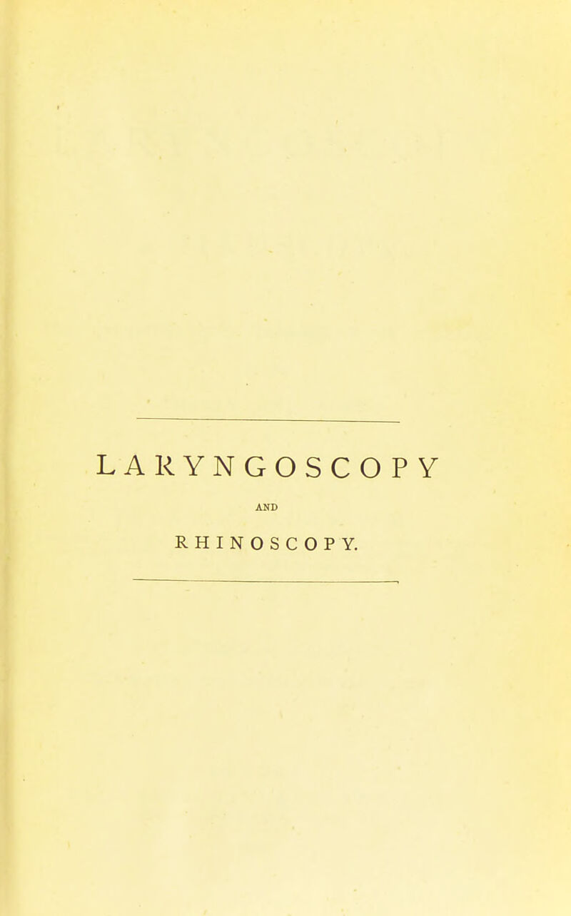 LARYNGOSCOPY AND RHINOSCOPY.