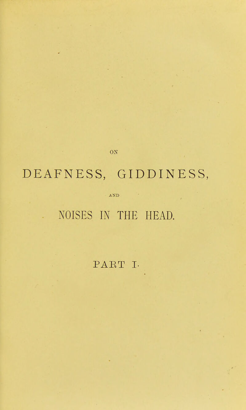 DEAFNESS, GIDDINESS, AND - NOISES IN THE HEAD. PAET I.