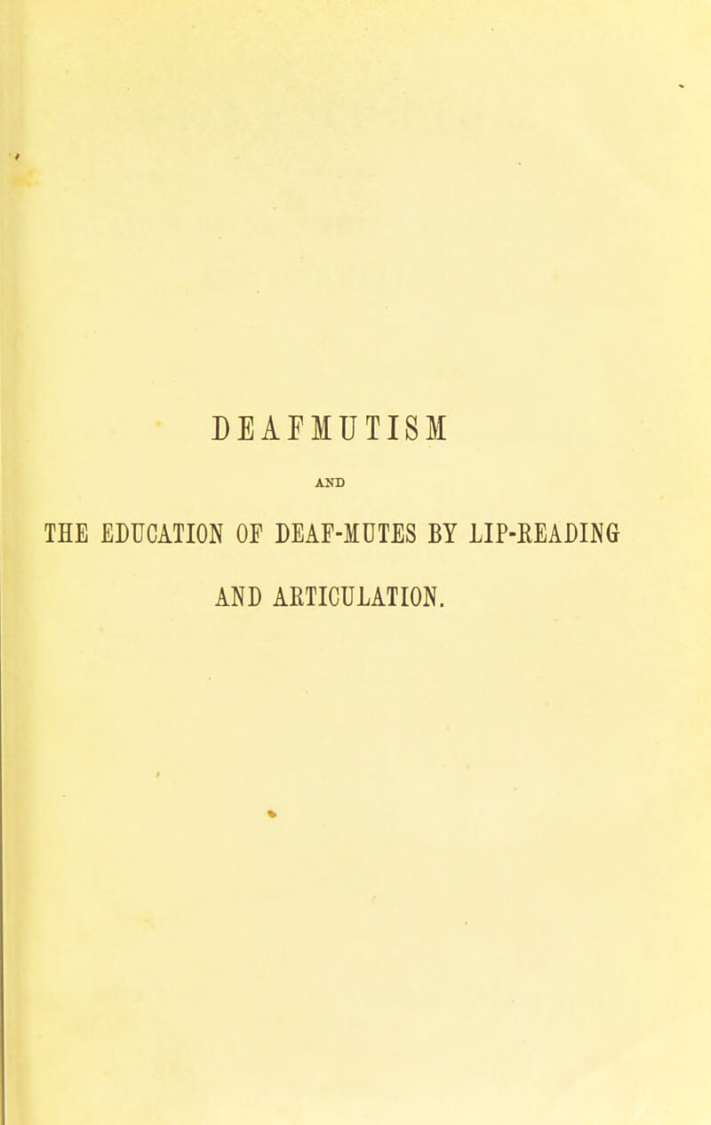 DEAFMUTISM AND THE EDUCATION OF DEAF-MUTES BY LIP-KEADING AND ARTICULATION.