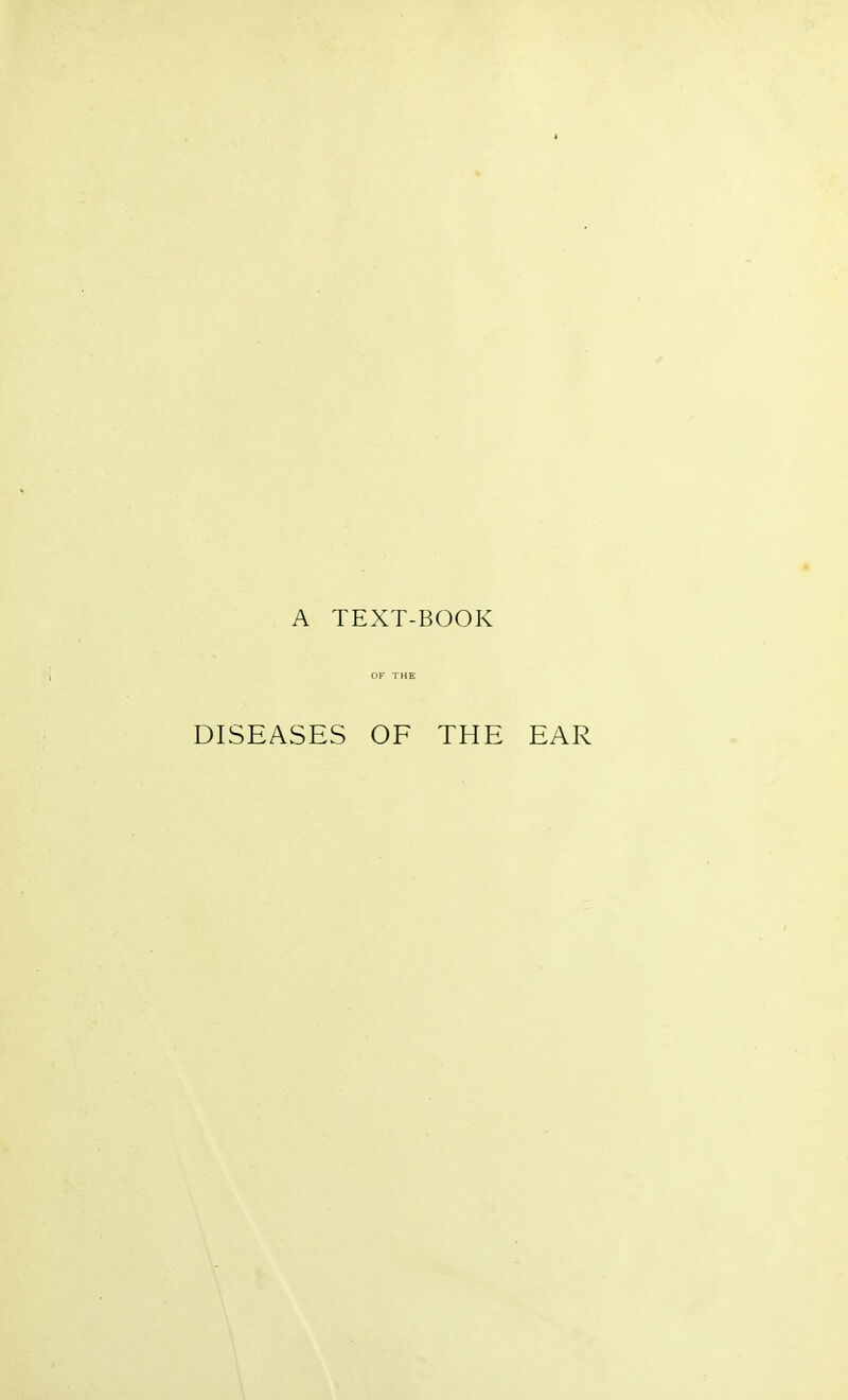 A TEXT-BOOK OF THE DISEASES OF THE EAR