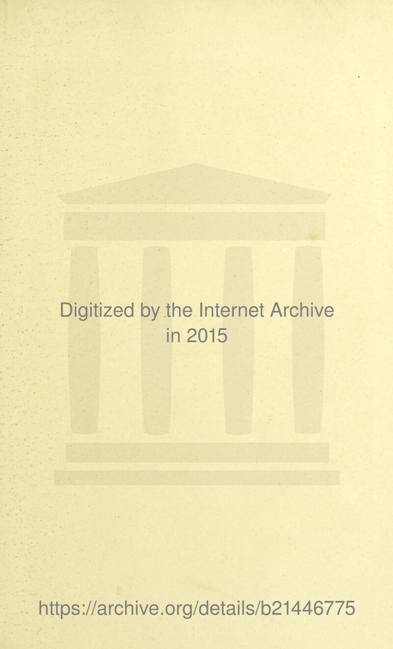 Digitized by the Internet Archive in 2015 https://archive.org/details/b21446775