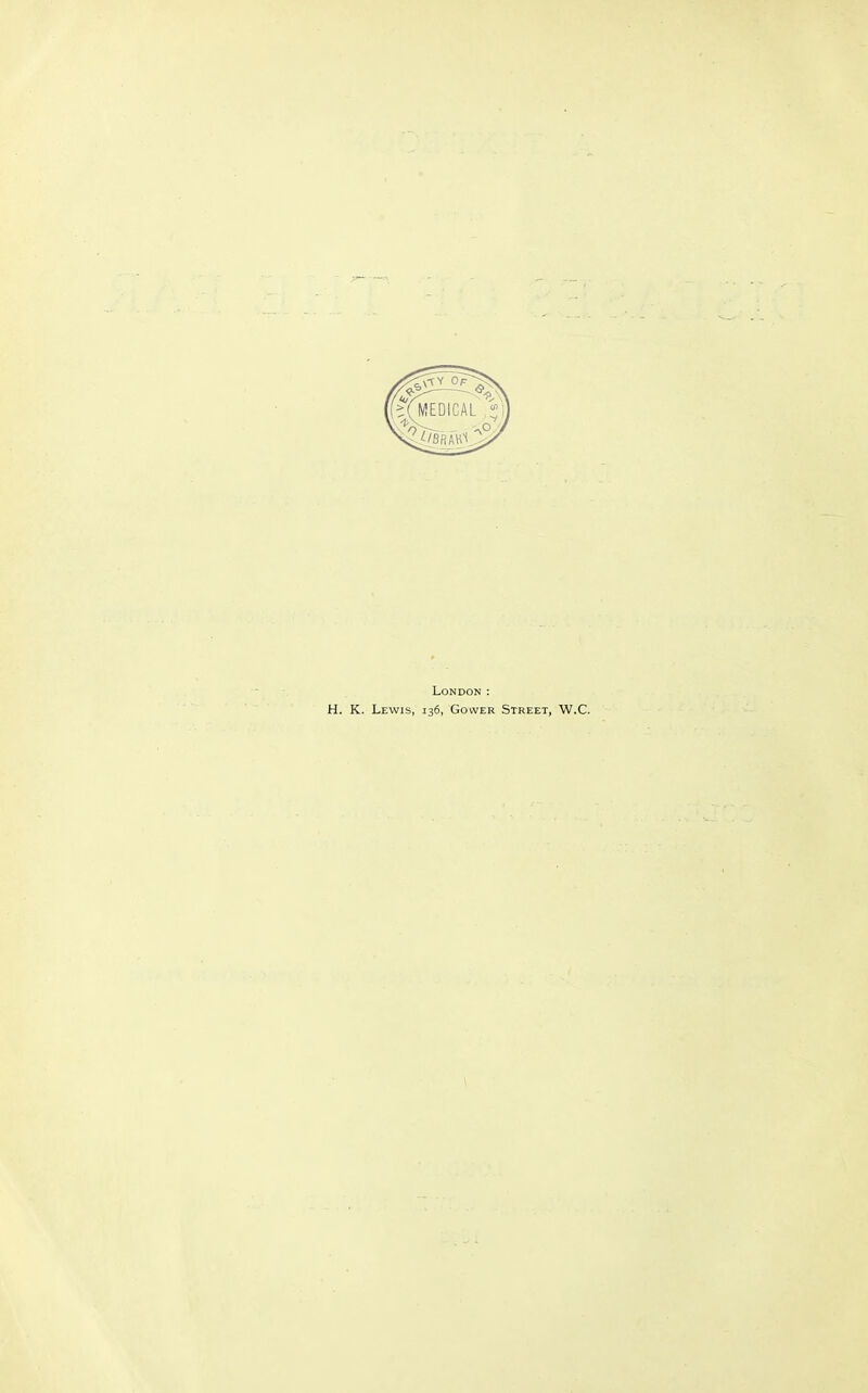 London : H. K. Lewis, 136, Gower Street, W.C.
