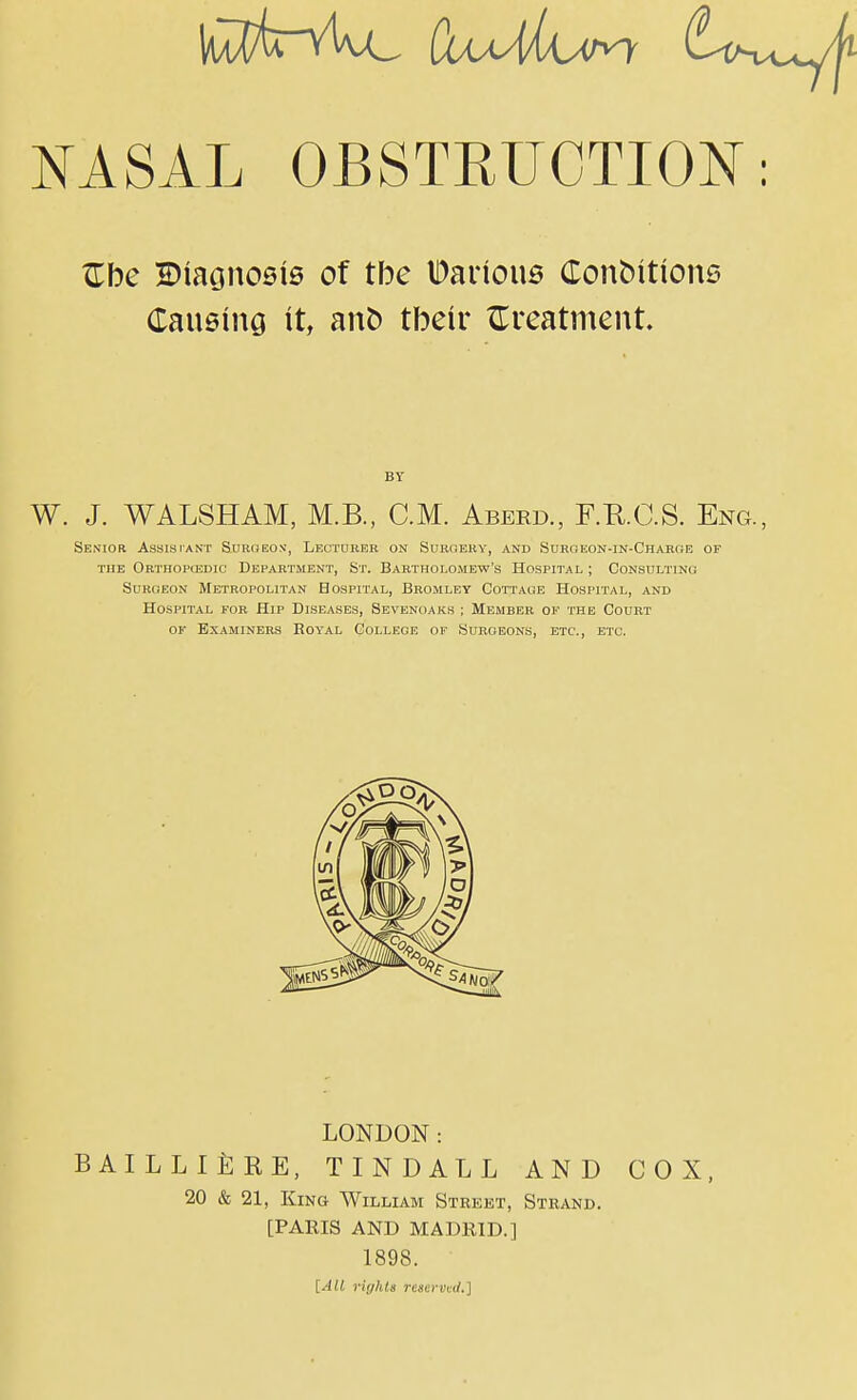 Zbc Diaonoeie of tbe IDarioue Conbittons Causing it, anb tbetr treatment. BY W. J. WALSHAM, M.B., CM. Aberd., F.E.C.S. Eng. Senior Assistant Surgeon*, Lectdrer on Surgery, and Suroeon-in-Charge of tiie Orthopcedic Department, St. Bartholomew's Hospital ; Consulting Surgeon Metropolitan Hospital, Bromley Cottage Hospital, and Hospital for Hip Diseases, Sevenoaks ; Member of the Court of Examiners Eoyal College of Surgeons, etc., etc. LONDON: BAILLIiCRE, TINDALL AND COX, 20 & 21, King William Street, Strand. [PARIS AND MADRID.] 1898. [All rights reserved.]