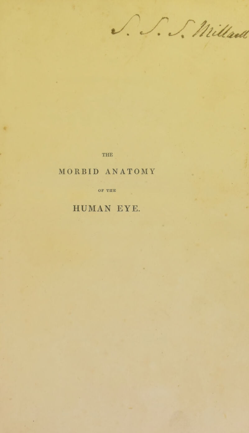 THE MORBID ANATOMY OF THE HUMAN EYE.