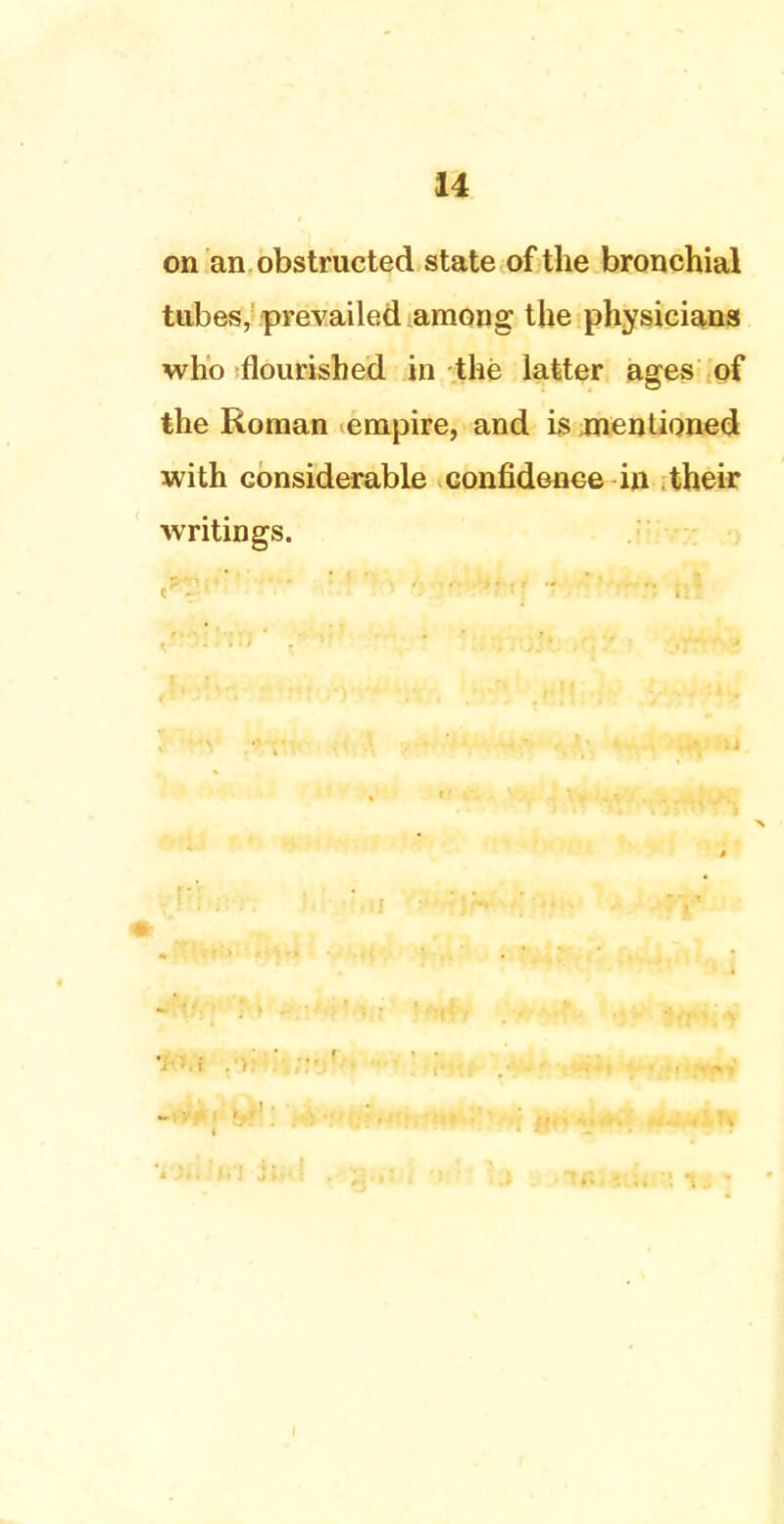 on an obstructed state of the bronchial tubes, prevailed among the physicians who flourished in the latter ages of the Roman empire, and is mentioned with considerable confidence in their writings.