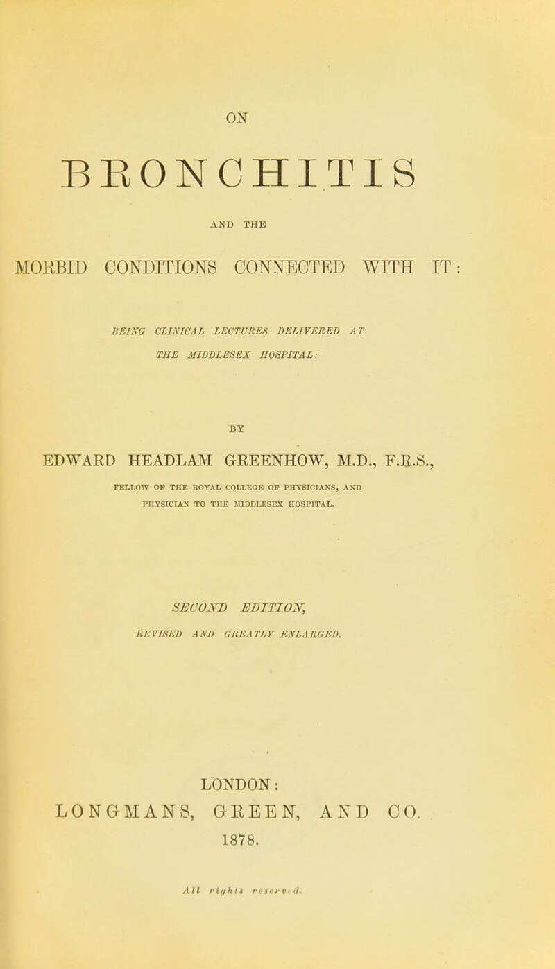 AND THE MORBID CONDITIONS CONNECTED WITH BEING CLINICAL LECTURES DELIVERED AT THE MIDDLESEX HOSPITAL: BY EDWARD HEADLAM GREENHOW, M.D., F.R.S. FELLOW OP THE ROYAL COLLEGE OF PHYSICIANS, AND PHYSICIAN TO THE MIDDLESEX HOSriTAL. SECOND EDITION, REVISED AND GREATLY ENLARGED. LONDON: LONGMANS, GREEN, AND CO. 1878. All riyhlt retervml.