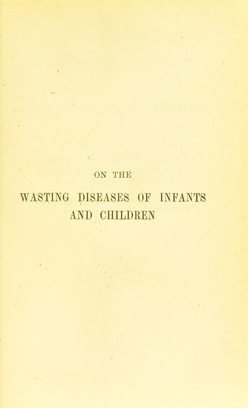 ON THE WASTING DISEASES OF INFANTS AND CHILDREN