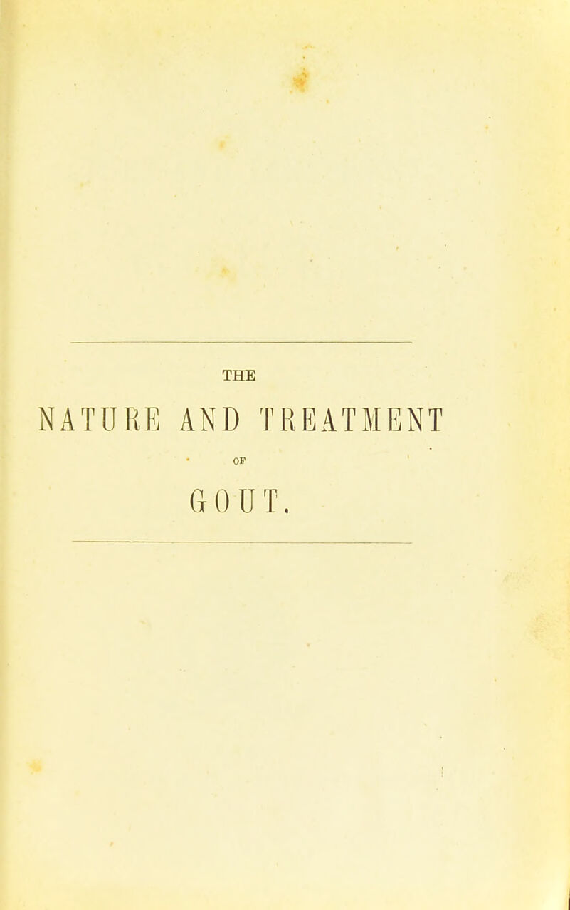 THE NATURE AND TREATMENT OP GOUT.