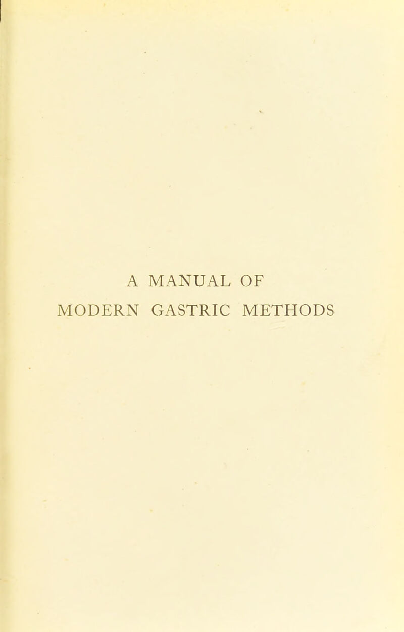 A MANUAL OF MODERN GASTRIC METHODS