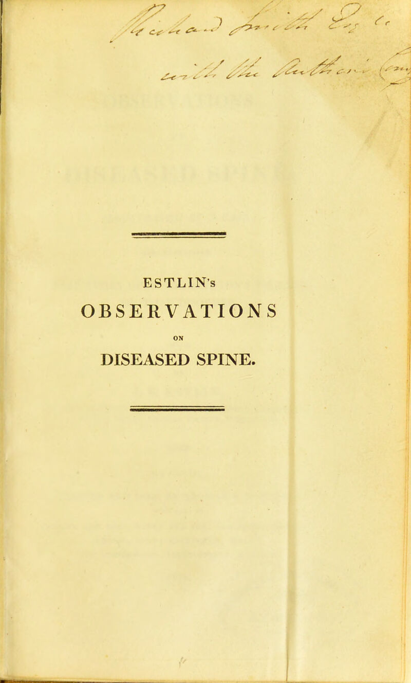 ' ^ ,£3--r C ESTLIN's OBSERVATIONS ON DISEASED SPINE.