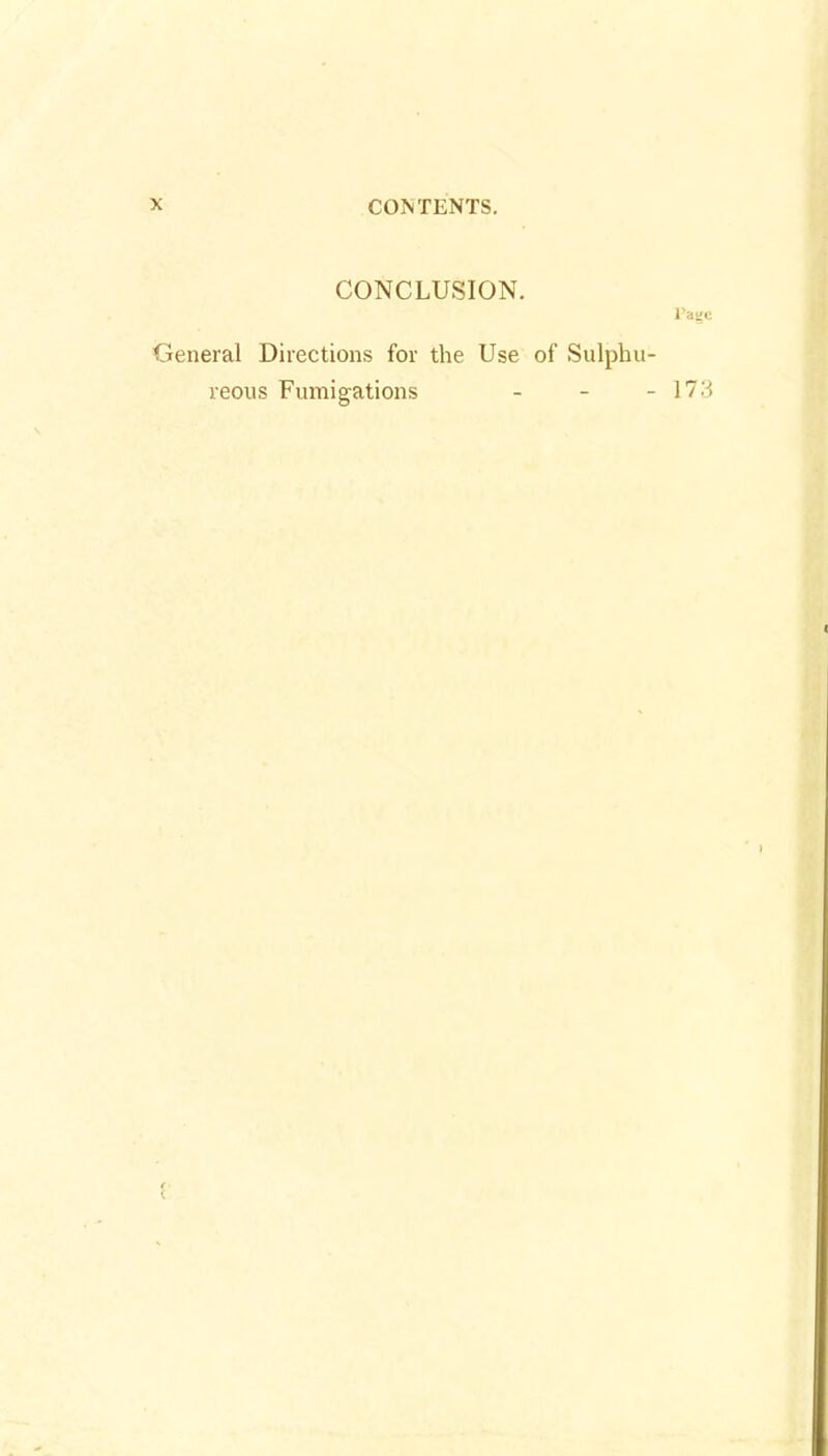 CONCLUSION. Page General Directions for the Use of Sulphu- reous Fumigations - - -173