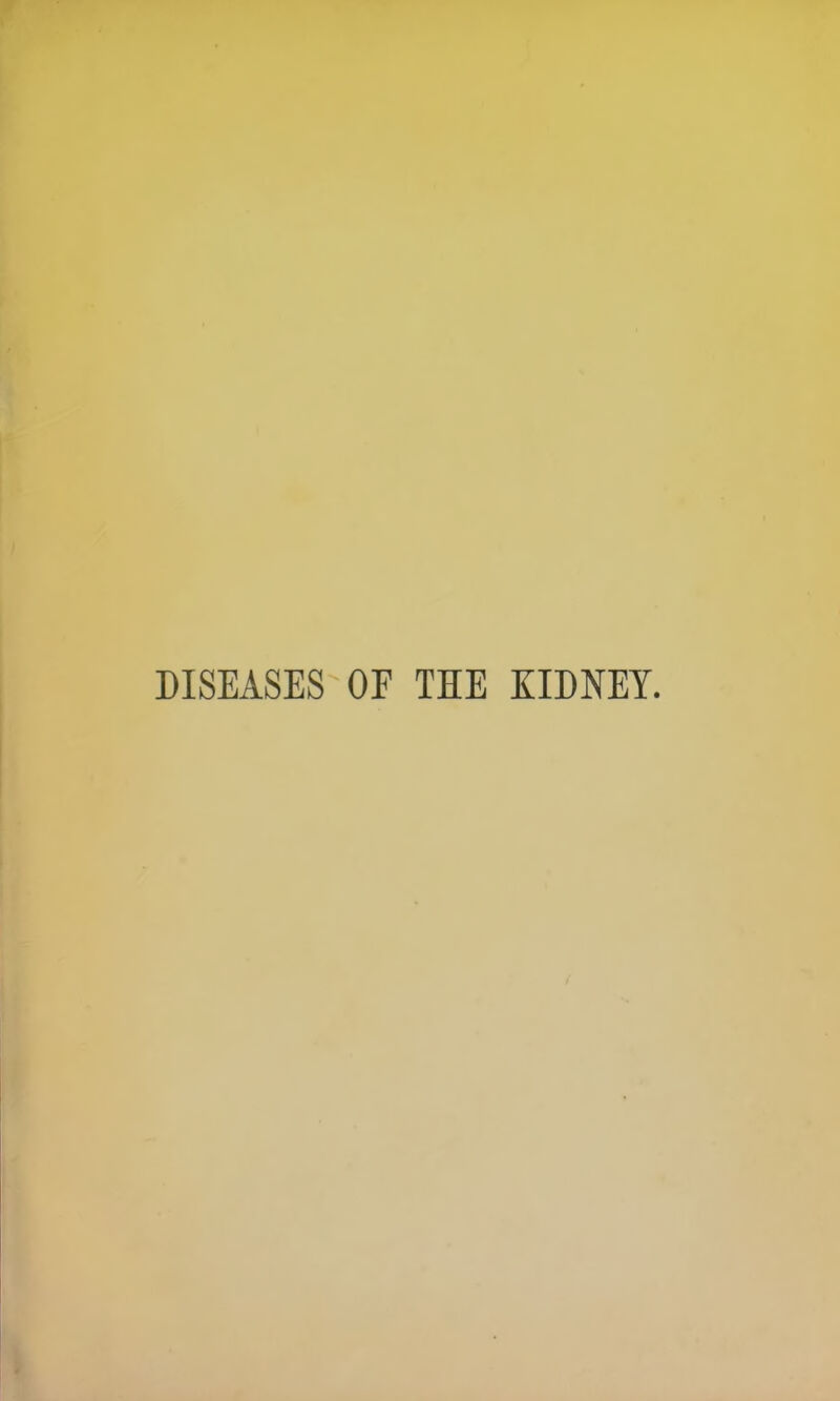 DISEASES OF THE KIDNEY.