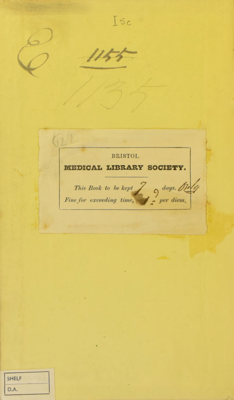 BrasTOL 2MEEDICAL LIBRARY SOCIETY. This Book to be kept^ days. Fine for exceeding timey^^^ per diem.