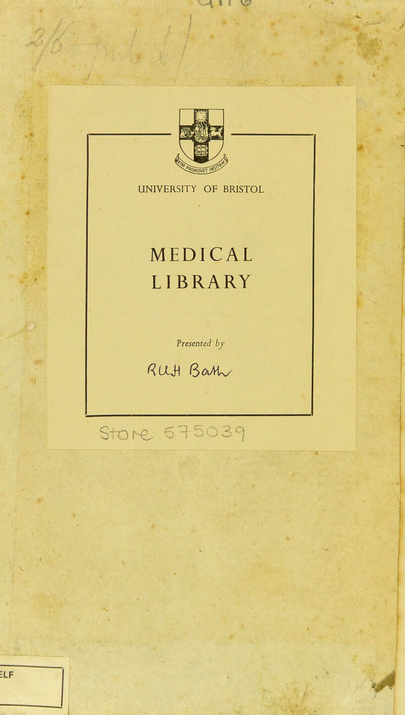 ; / i .! UNIVERSITY OF BRISTOL MEDICAL LIBRARY Presented bj 6 ckM^ StGN3 6Ti503c)