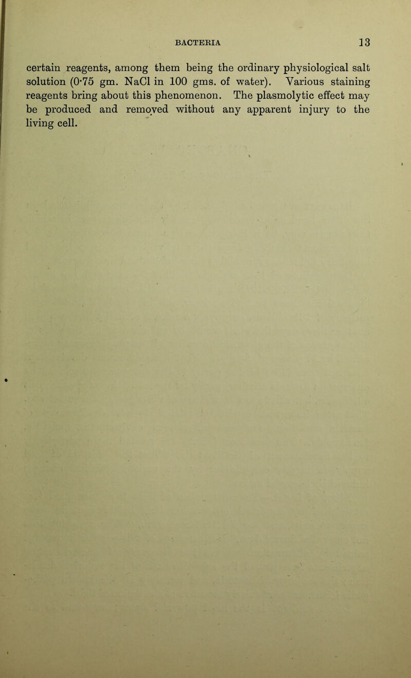 certain reagents, among them being the ordinary physiological salt solution (0*75 gm. NaCl in 100 gms. of water). Various staining reagents bring about this phenomenon. The plasmolytic effect may be produced and removed without any apparent injury to the living cell.