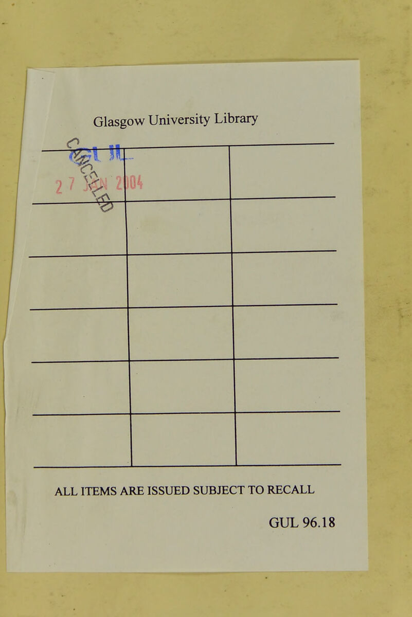 Glasgow University Library V ALL ITEMS ARE ISSUED SUBJECT TO RECALL GUL 96.18