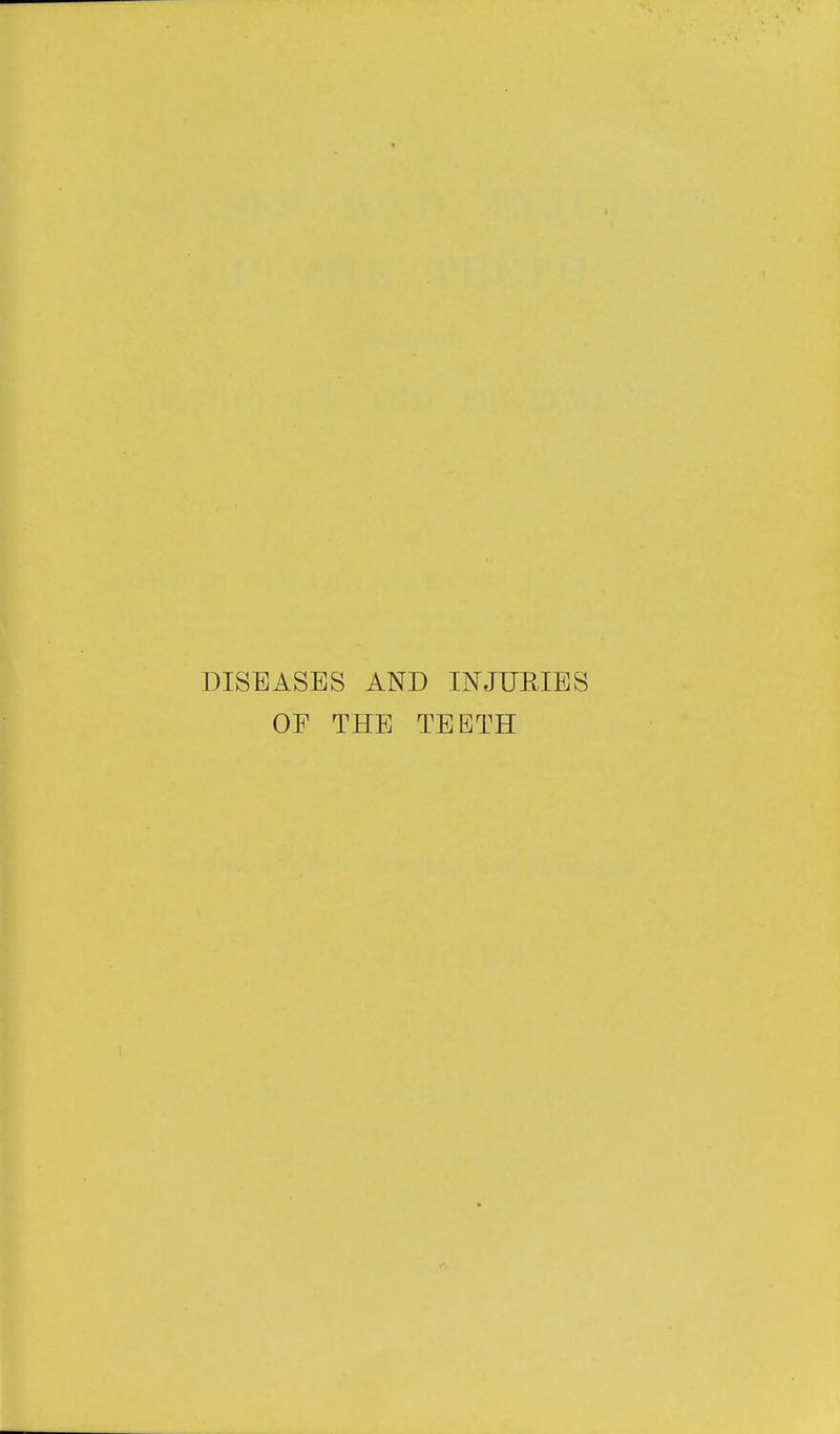 DISEASES AND INJUEIBS OF THE TEETH