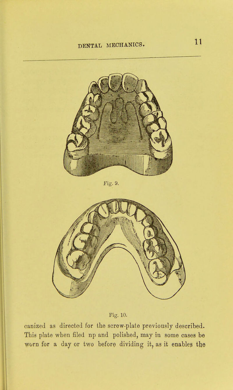 Fig. 10. canized as directed for the screw-plate previously described. This plate when filed np and polished, may in some cases be ■worn for a day or two before dividing it. as it enable? the