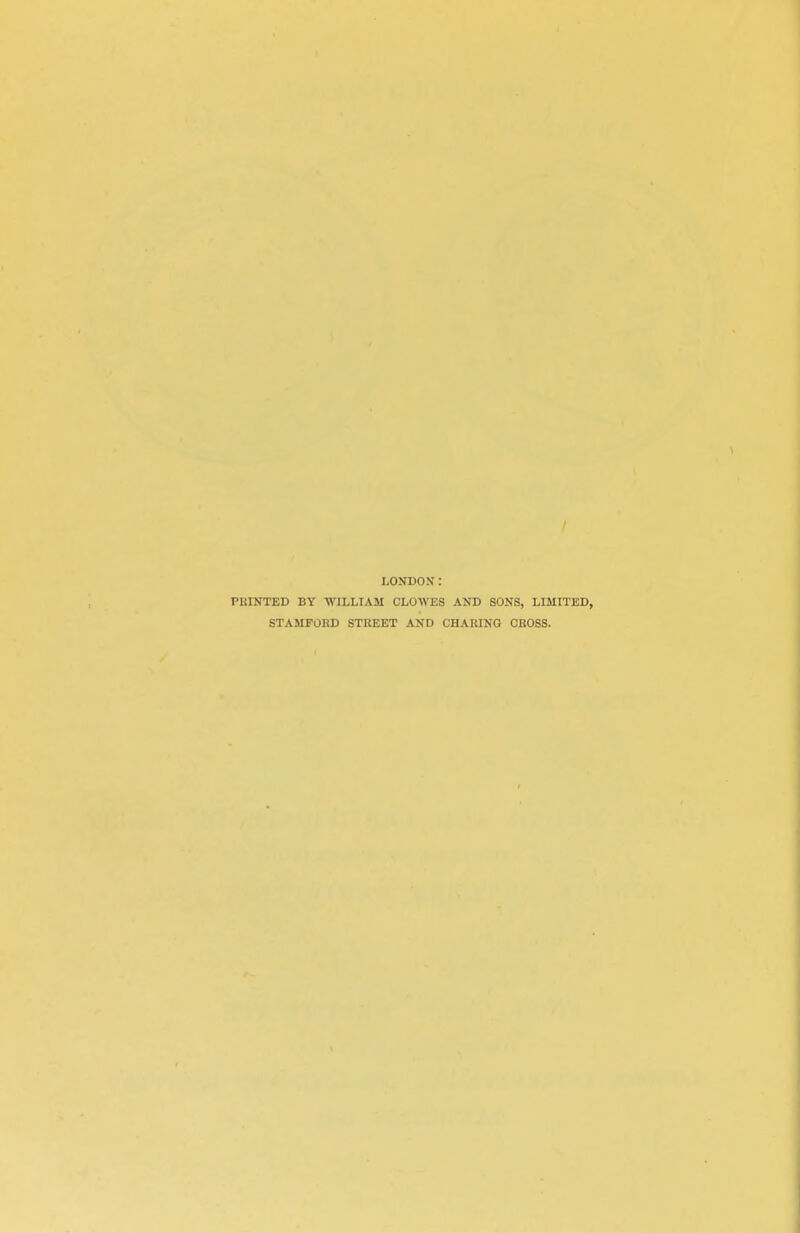 LONDON' : PRINTED BY WILLIAM CLOWES AND SONS, LIMITED, STAMFORD STREET AND CHAKING CROSS.