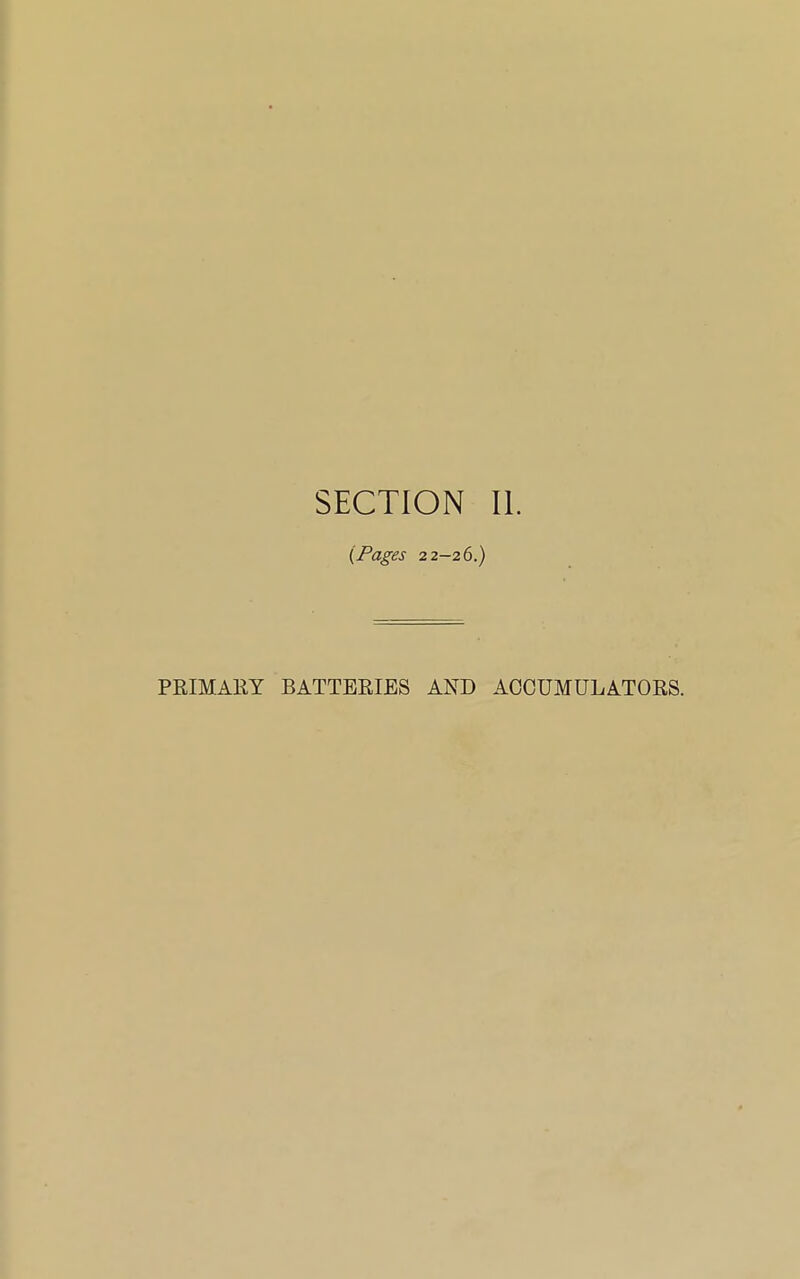 SECTION II. (Pages 22-26.) PRIMARY BATTERIES AND ACCUMULATORS.