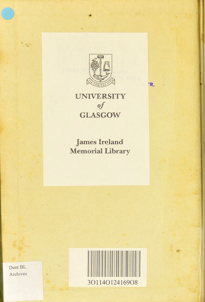 UNIVERSITY of GLASGOW James Ireland Memorial Library Dent BL Archives 30114012416908