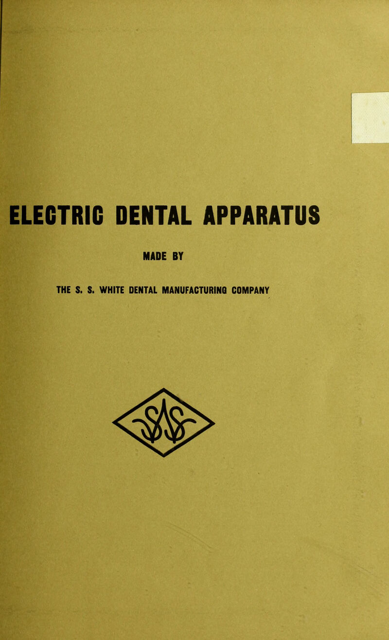 ELECTRIC DENTAL APPARATUS MADE BY THE S. S. WHITE DENTAL MANUFACTURINQ COMPANY