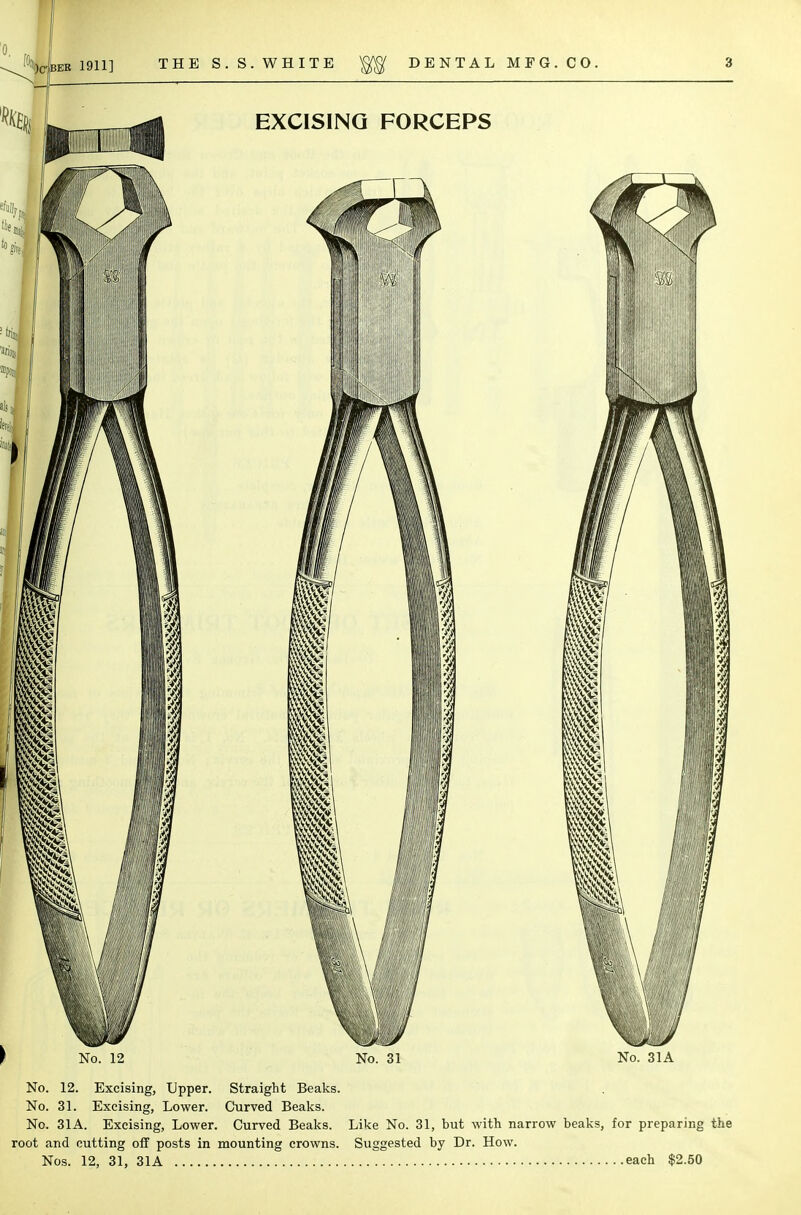 No. 12. Excising, Upper. Straight Beaks. No. 31. Excising, Lower. Curved Beaks. No. 31A. Excising, Lower. Curved Beaks. Like No. 31, but with narrow beaks, for preparing the root and cutting off posts in mounting crowns. Suggested by Dr. How. Nos. 12, 31, 31A each $2.50