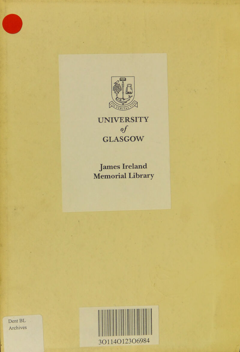 UNIVERSITY of GLASGOW James Ireland Memorial Library Dent BL Archives 30114012306984