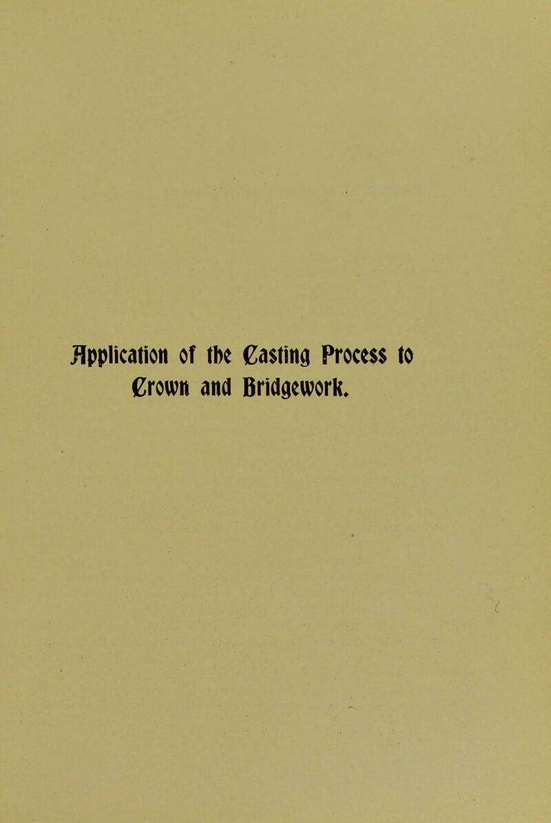 Application of tbe Casting Process to Crown and Bridgework.