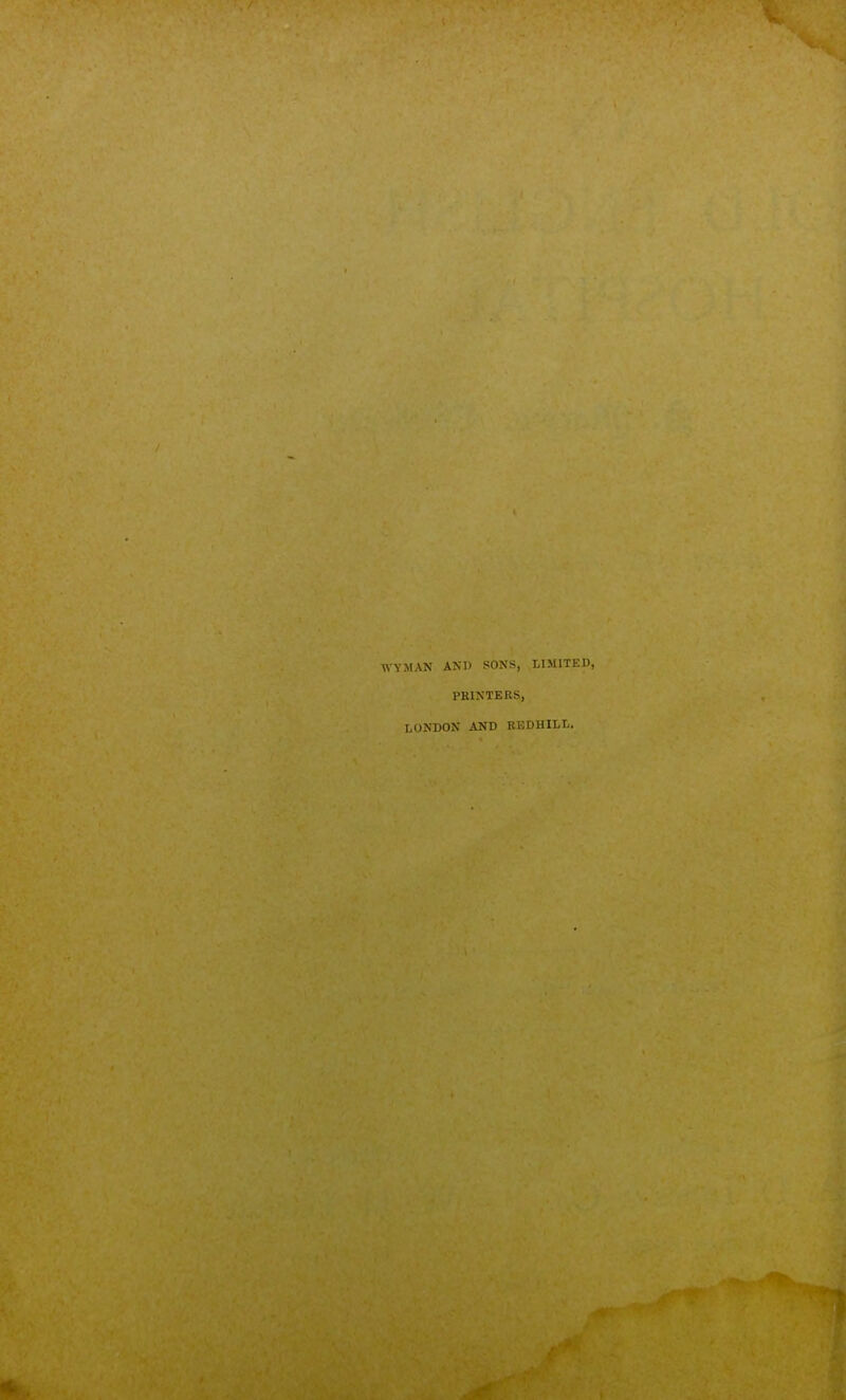 WYMAN AND SONS, LIMITED, PRINTERS, LONDON AND REDHILL.