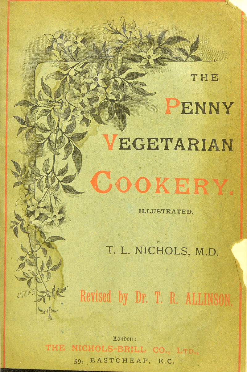 THE 9k) Penny EGETARIAN ILLUSTRATED. T. L. NICHOLS, M.D. Revised by Dr. T. R. ALL: Xon&on: 59, EASTCHEAP, E.G.