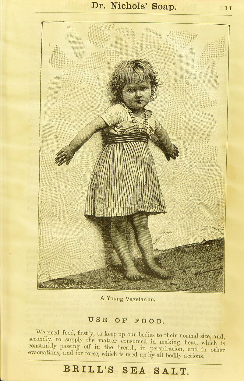 A Young Vegetarian. USE OF FOOD. secondly to supply the matter consumed in making heat, which is constantly passing off in the breath, in perspiration, and in other evacuations, and for force, which is used up by all bodily actions.
