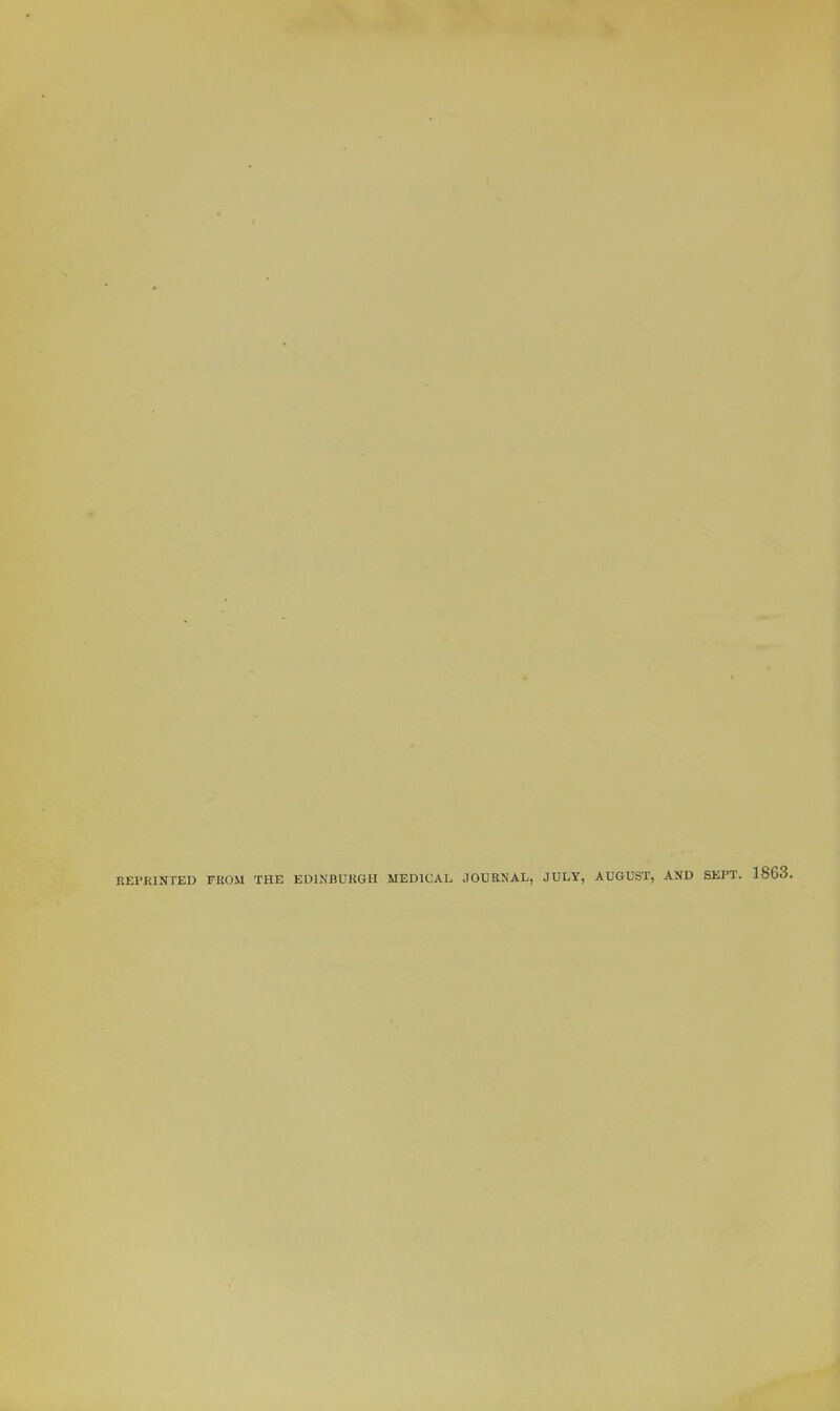 REPRINTED FROM THE EDINBURGH MEDICAL JOURNAL, JULY, AUGUST, AND SEPT. 1863.