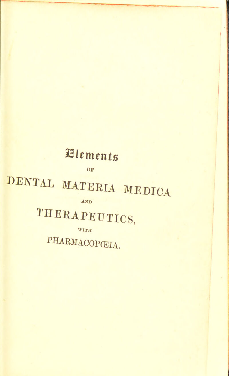 Elements OF CENTAL MATERIA MEDICA THERAPEUTICS, WITH PHARMAGOPCEia.