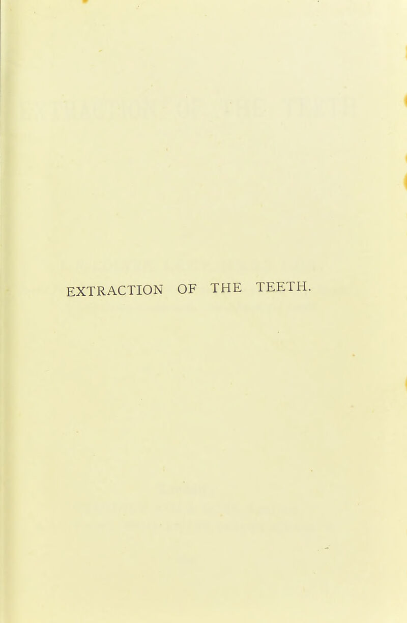 EXTRACTION OF THE TEETH.