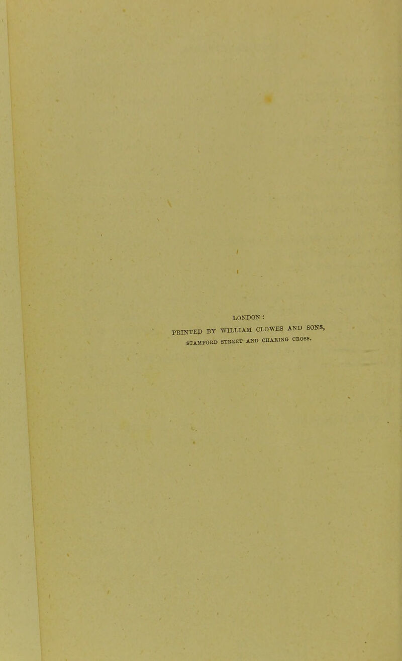 LONDON: PRINTED BY WILLIAM CLOWES AND SONS, STAMFOED STEEET AND CHAKING CROSS.