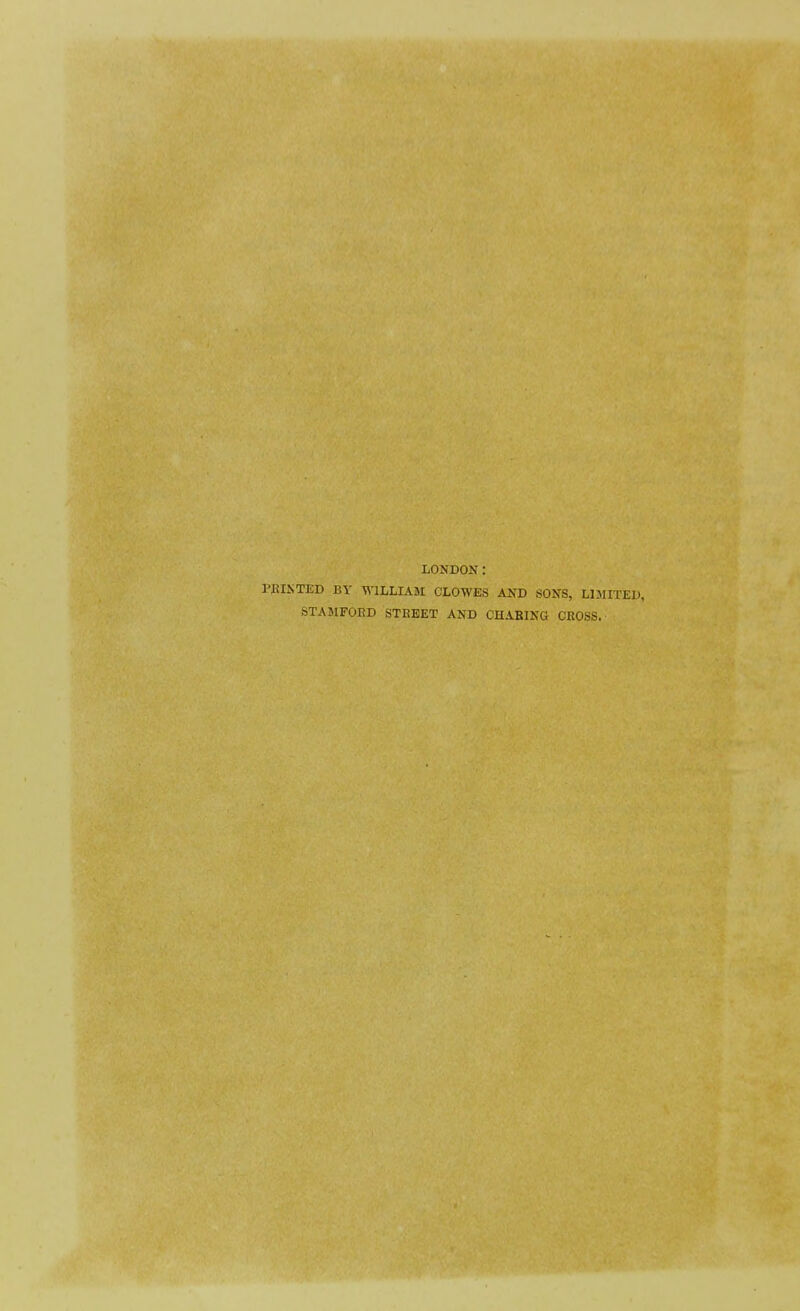 LONDON: PPIKTED BY WILLIAM CLOWES AND SONS, LIMITED, STAMFORD STREET AND CHARING CROSS.