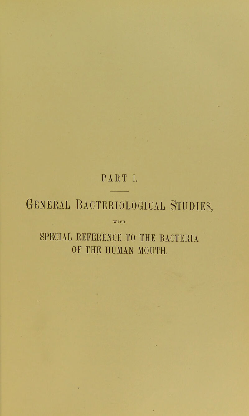 General Bacteriological Studies, WITH SPECIAL REFERENCE TO THE BACTERIA OF THE HUMAN MOUTH.