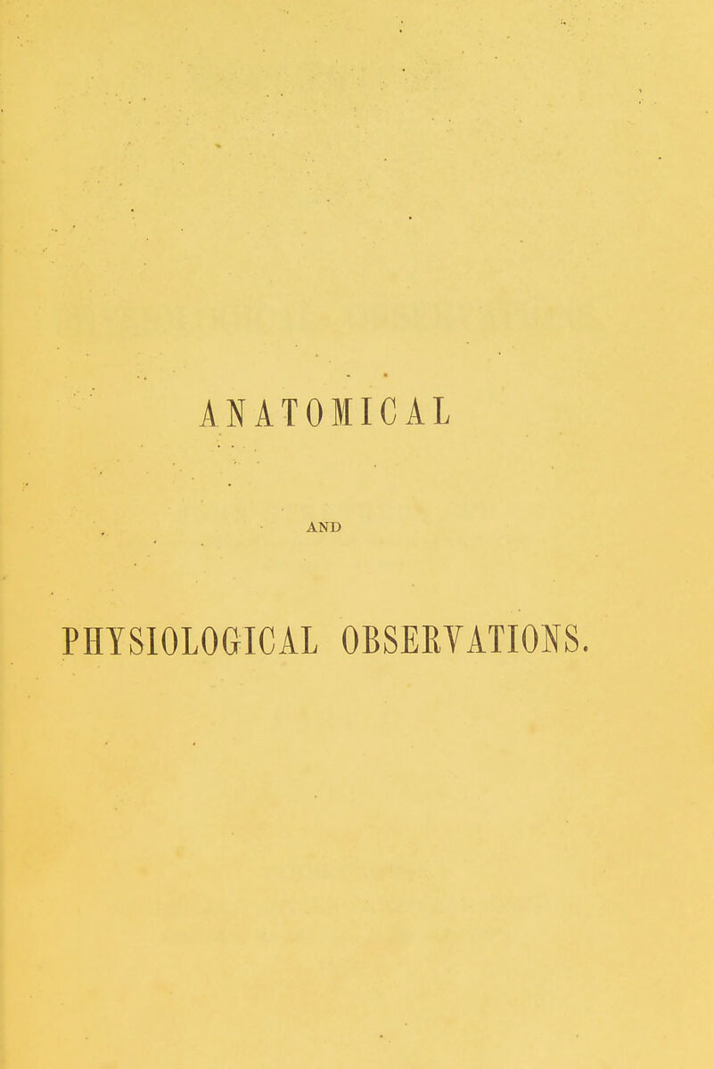 ANATOMICAL AND PHYSIOLOGICAL OBSERVATIONS.