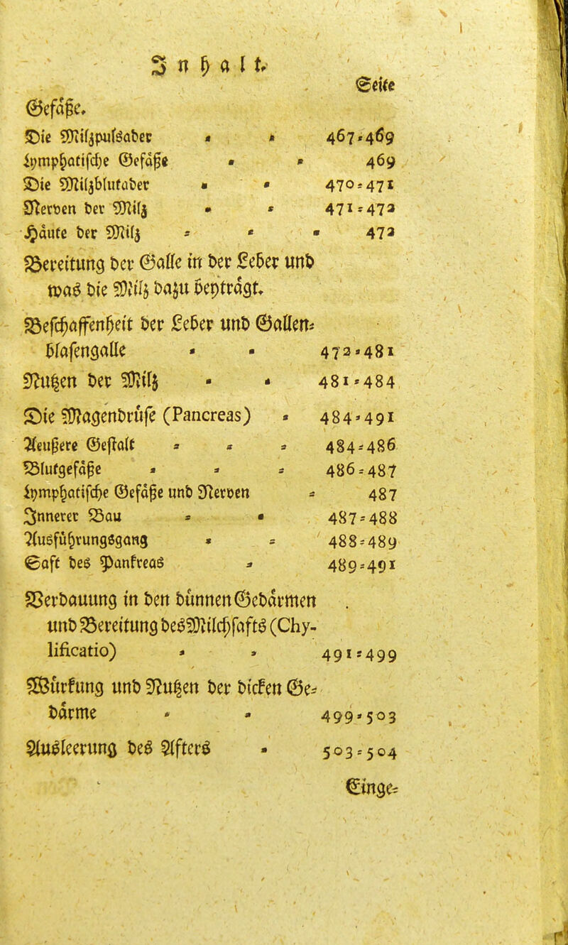 467'4^9 469 470.-471 471.-473 473 58efc^öffen^e(t Der £e5ep unt) ©aöm* ^lafengallc 473*481 or\<tA.«*« S/IM cn^/ft 481'484 Sie ?t)?ögent)rufe (Pancreas) 484*491 2(eupere ®e|lo(t « « » 484-'4B6 !5(urgcfa6c « =« s 486=487 487 ^fnncrec Sau « • 487'-488 488-'489 ©oft ÖeS y)anrrcöS * 489-491 SSerDauung in bert bunnen^ebarmen unD SSereitung be^^O^ilc^faftö (Chy- lincatio) * . 491-499 $05urfung unb 3Ru|en ber b(cfen ©e-- 499»503 503.504 ^inge^