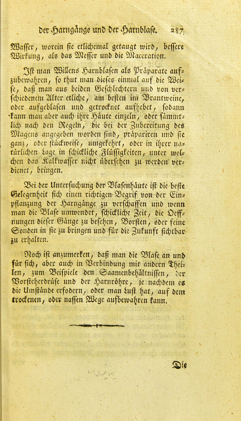 öer #arn cjände un£> Der ^atnblaf^. 2 8 7, SBöffct; worein ftc eflid;emal gefaugf wirb, bcflere Sßirf ung / als bas SOZefJec unb bie Üftaccration. 3f* man SSMentf JparnMafcn afe Präparate aufs jubewafjrcn, (0 fljut man Mefcs einmal auf bie 28ci* fc, t>aß man aus beiden ©cjcblccfytern unb »on t>cr* febiebenem littet ediere, am beften im S3rantwetne, ober attfgcblafen unb getroefnet aufgebe:, fobanrt •fann man aber aud; ifjrc .ftaute einjeln, ober fammt-- lid) nad? ben Regeln, bie bei ber 3l*bereifung beö S0?agcns angegeben tvorben jmb, präpariren unb fte ganj, ober {nkfwetfe, umgefe^rt, ober in tyrer na* fürfidben iagc in fd)icfliebe $lüfftgfeiten, unter wcU eben oas Äalfwafler nicfyf überfein su werben »er* bienef, bringen. 35ei ber Unterfucfrung ber 33fafen$aute ijr bie beffe Gelegenheit jtcb einen riebfigen- SScgrtf von ber (Ein* Pflanzung ber Jparngange ju ücrfd;ajfen unb wenn man bie SStafe umwenbet, fd)icfliebe %üt, bie Ocff# nungen biefer (Bange ju befc^cn, S3orften, ober feine ©onben in ftc ju bringen unb für bie ^ufunft ftc^tba^ ju erhalten. Dlocb ift amumerfen, baf man bie S3Iafe an unb für jtcb, aber aueb in Sßerbtnbung mit anbern XtyU Un, jum SBeifpiele ben ©aamenbe^alfniffen, Dec 5ßor(!c^erbrüfe unb ber Jparnrö^rc, je nac^bem es fcie Umjtanbe erfobern, ober man iu|? §af, auf bem ttoefenen, ober naflm 2öege aufbewahren fann.