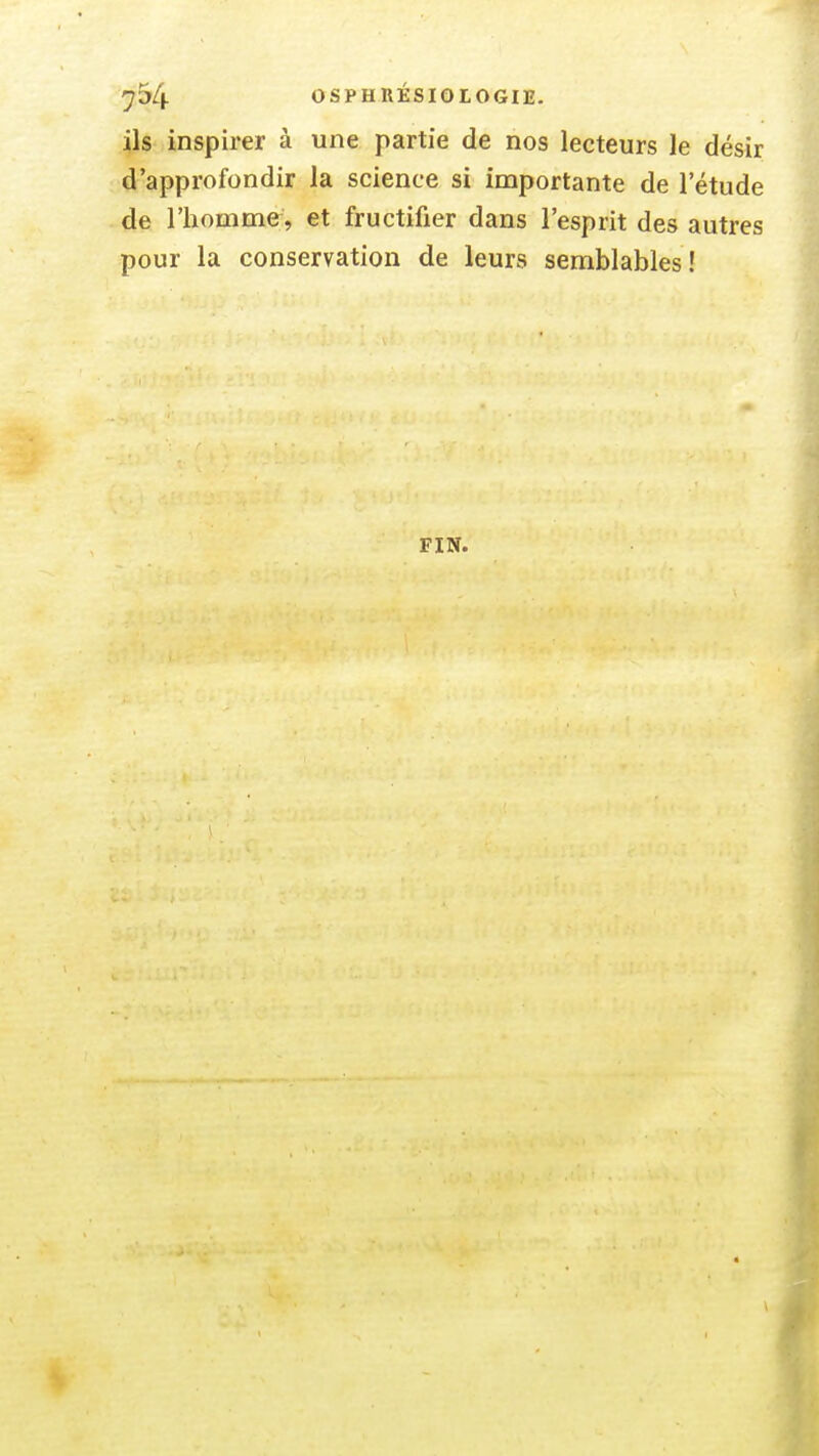 ils inspirer à une partie de nos lecteurs le désir d'approfondir la science si importante de 1 étude de riiomme, et fructifier dans l'esprit des autres pour la conservation de leurs semblables! FIN.
