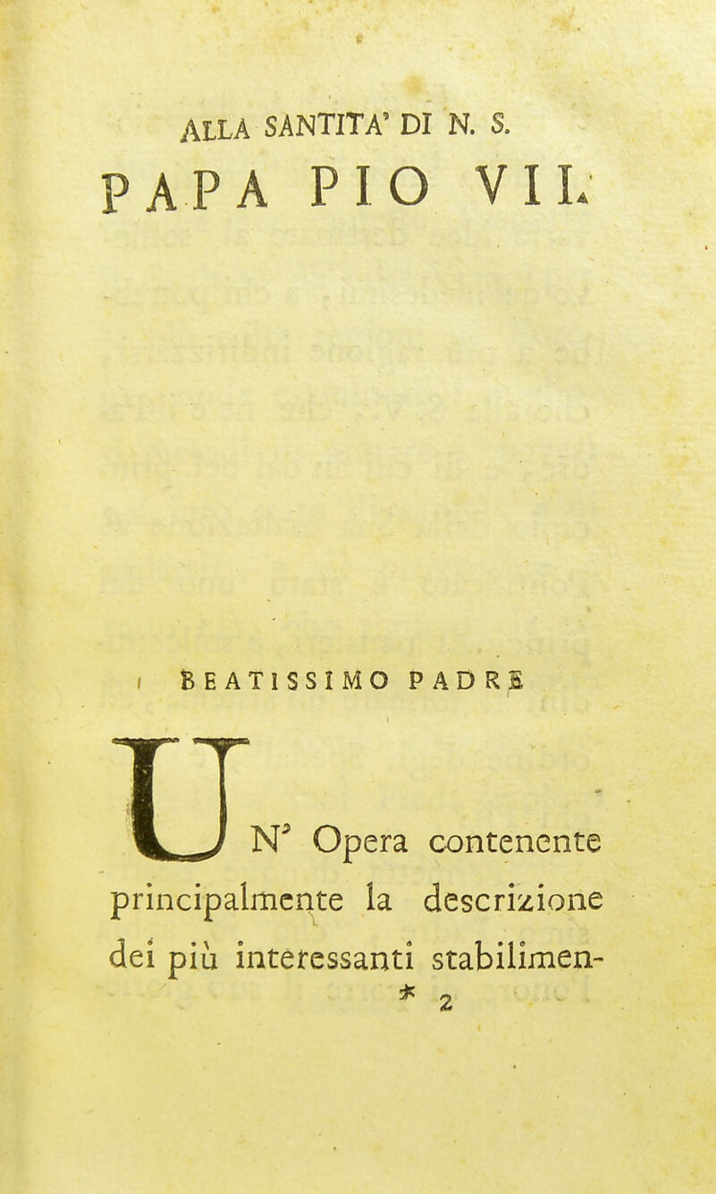 '.'|r . .' * sSjfflKi ALLA SANTITÀ' DI N. S. PAPA PIO VII; Beatissimo padre TT. m^, HJ 1ST Opera contenente principalmente la descrizione dei più interessanti stabilimen-