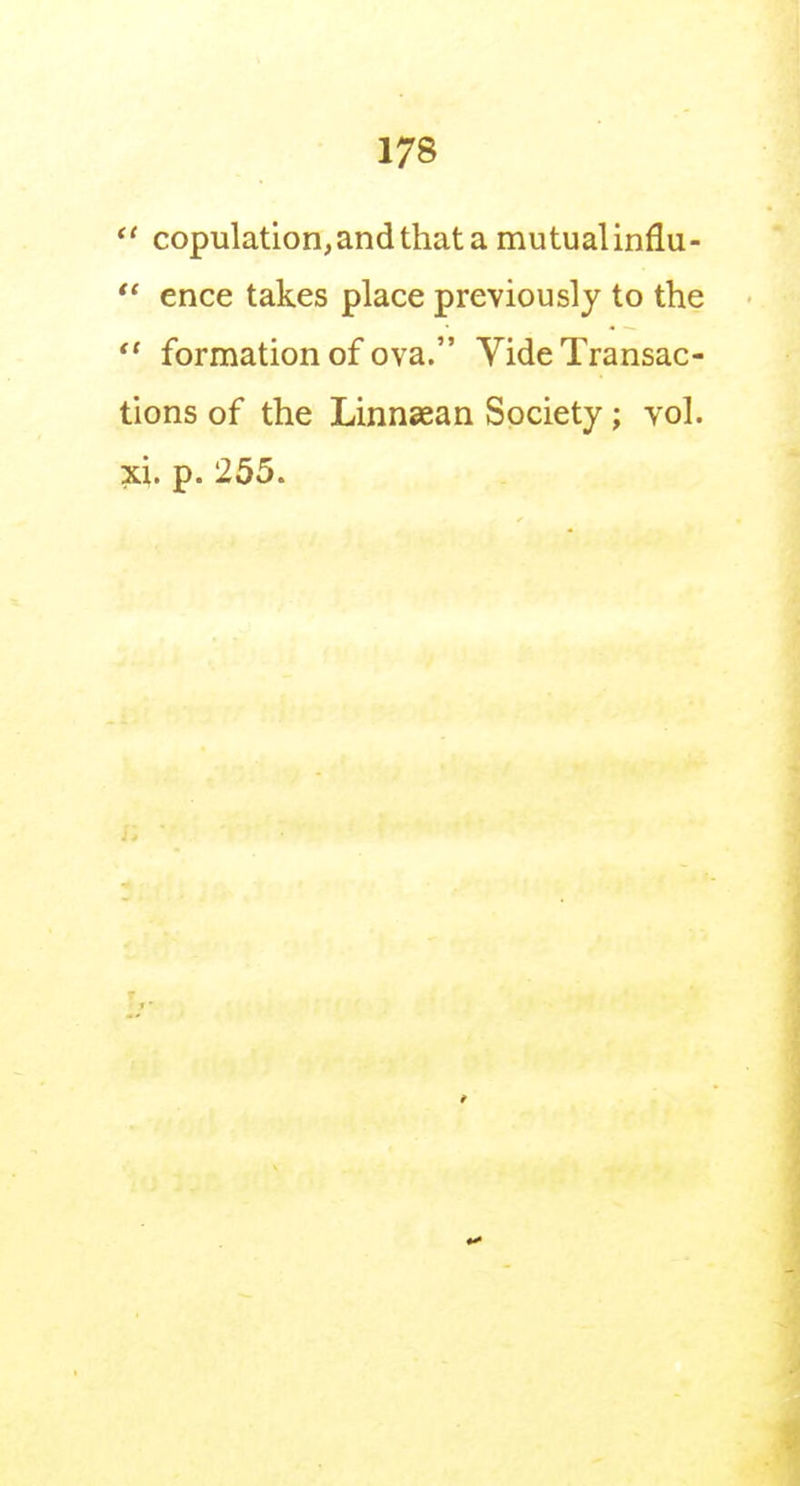 copulation,andthat a mutualinflu- ence takes place previously to the  formation of ova. Vide Transac- tions of the Linnsean Society; vol. p. 255.