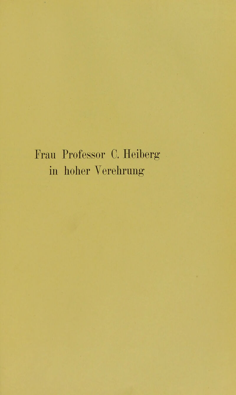 Frau Professor C. Heiberg in hoher Verehrung