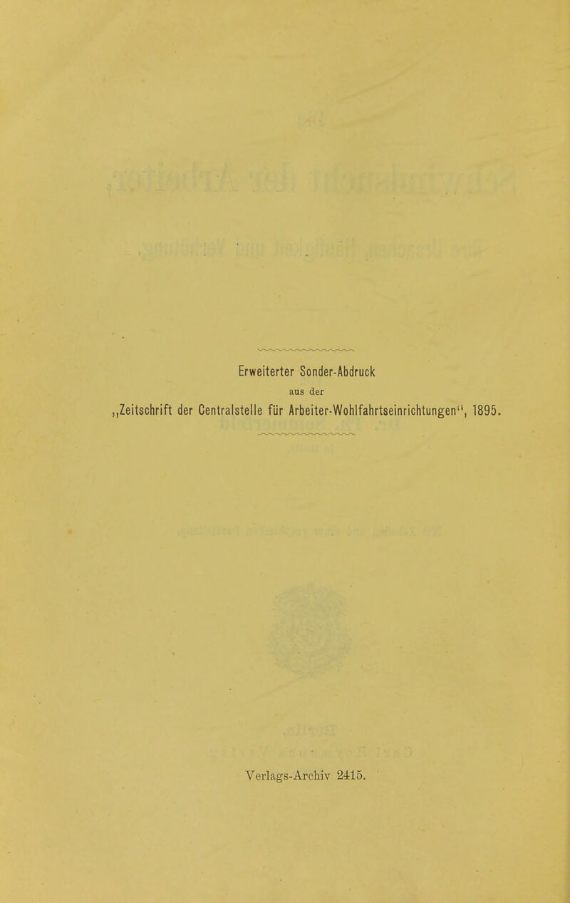 Erweiterter Sonder-Abdruck ans der „Zeitschrift der Centralstelle für Arbeiter-Wohifahrtseinrichtungen, 1895. Verlags-Archiv 2415.