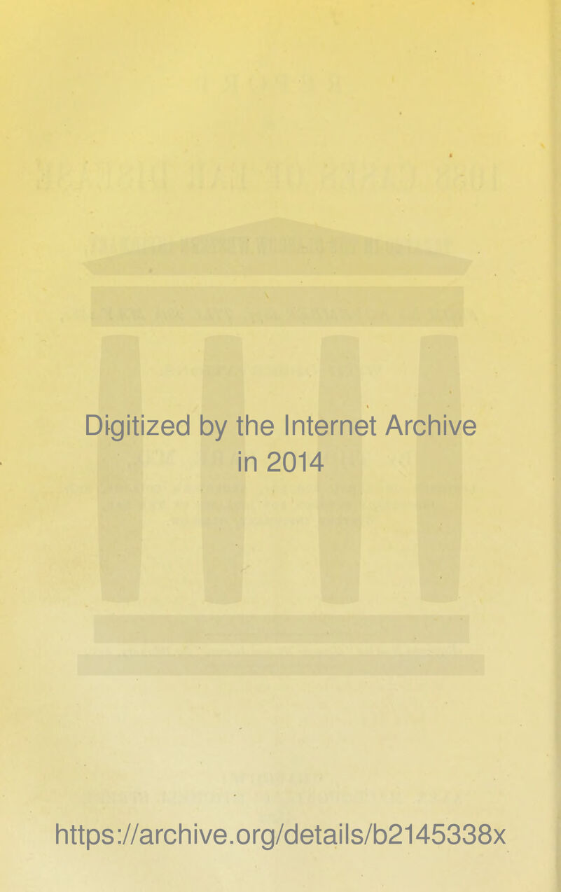 Digitized by the Internet Archive in 2014 https://archive.org/details/b2145338x